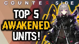 TOP 5 AWAKENED UNITS! | Counter:Side