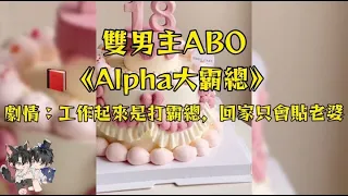 Alpha大霸總，很憨很可愛的霸總！ 只會表面霸道背地裡是害怕老婆走的人，越聽越壓不住自己的嘴角！ #妮醬爽文#一口氣看完系列 #小說推薦 #雙男主角 #小甜文 #alpha #omega