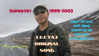 Super Hit 1999-2003 by : luj yaj Original song : mloog nkauj qub zoo mloog ;lujyajsuab chanel;