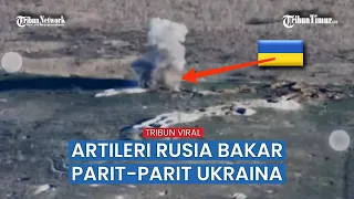 Merinding! Tembakan Artileri Rusia Bakar Parit Tentara Ukraina