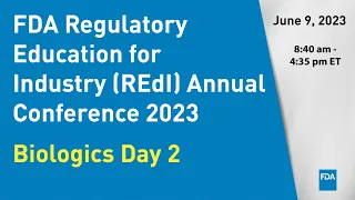 FDA Regulatory Education for Industry (REdI) Annual Conference 2023 – Biologics Day 2