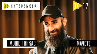 Моше Пинхас (МАЧЕТЕ). Зе Интервьюер. 03.11.2017