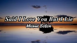 Said I Love You But I lie /lyrics - Michael Bolton