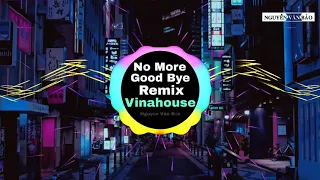 No More Good Bye Remix || Vinahouse