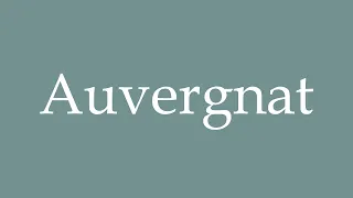 How to Pronounce ''Auvergnat'' Correctly in French