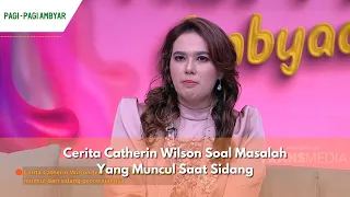 Cerita Catherin Wilson Soal Masalah Yang Muncul Saat Sidang | PAGI PAGI AMBYAR (23/04/24) P1