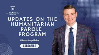 Updates On The Humanitarian Parole Program | J. Molina Law Firm