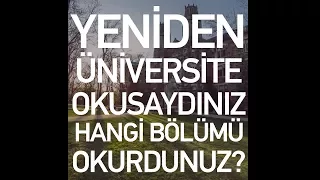 Yeniden üniversite okusaydınız, hangi bölümü okurdunuz?