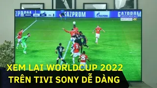 Cách XEM LẠI trận bóng Worldcup bằng TV Sony hoặc Tivi thông minh dễ dàng