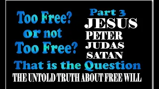 JESUS, PETER, JUDAS AND SATAN  THE UNTOLD TRUTH ABOUT FREE WILL