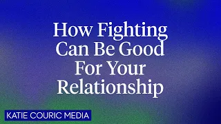 How Fighting Can Be *Good* For Your Relationship