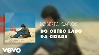 Roberto Carlos - Do Outro Lado da Cidade (Áudio Oficial)