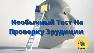 Необычный Тест На Проверку Эрудиции - Узнайте Насколько Вы Образованы?