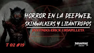 🔞 HORROR EN LA DEEPWEB, SKIN WALKERS Y LICÁNTROPOS‌ | Invitado: ERICK URDAPILLETA - T2 E19