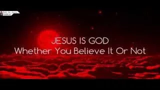 JESUS IS GOD Whether You Believe It Or Not