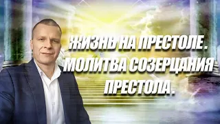 ЖИЗНЬ НА ПРЕСТОЛЕ. МОЛИТВА СОЗЕРЦАНИЯ ПРЕСТОЛА. Андрей Яковишин (Эфир от 23.04.2021)