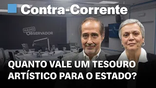 Quanto vale um tesouro artístico para o Estado? || Contra-Corrente em direto na Rádio Observador