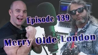 Merry Olde London - Guy & Harley Podcast #139