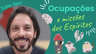 OCUPAÇÕES E MISSÕES DOS ESPÍRITOS - Tatto Savi