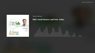 Phil’s Saudi Disaster and Peter Ashley
