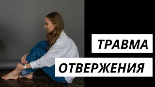 ТРАВМА ОТВЕРЖЕНИЯ. Травма покинутого.