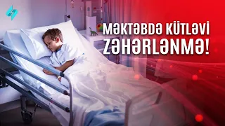 Məktəbdə kütləvi zəhərlənmə… | Kanal S Xəbər