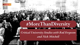 #MoreThanDiversity Critical University Studies with Rod Ferguson and Nick Mitchell