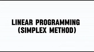 LINEAR PROGRAMMING (SIMPLEX METHOD)