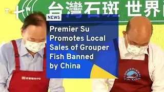 Premier Su Promotes Local Sales of Grouper Fish Banned by China | TaiwanPlus News