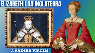 ELIZABETH I DA INGLATERRA - A Rainha Virgem - Dinastia Tudor #elizabethi #tudor #historiaebiografia