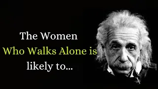 The Women who walks alone is likely to...|| Albert Einstine ||