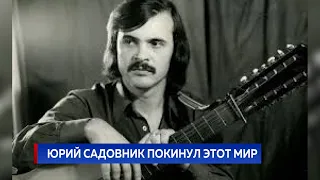 Юрий Садовник покинул этот мир