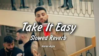 Karan Aujla - Take It Easy | Slowed + Reverb | New Punjabi Song