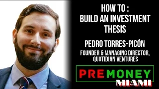 [PreMoney MIAMI] Quotidian Ventures, Pedro Torres-Picon "How to Build an Investment Thesis"