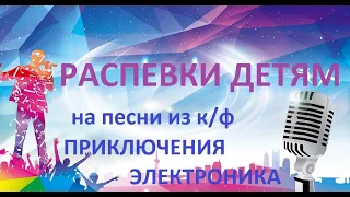 Распевки для детей на отрывки песен из к/ф "Приключение Электроника"