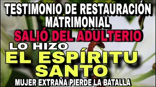 SALIÓ DEL ADULTERIO. LA MUJER EXTRAÑA PIERDE LA BATALLA, LO HIZO EL ESPÍRITU SANTO. HÉCTOR ALVARADO.