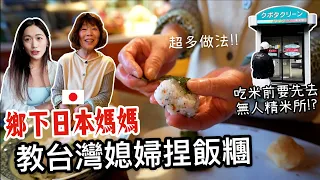 日本媽媽教台灣媳婦捏日式飯糰🍙 竟然這麼多變化! 日本鄉下吃米前要先去無人精米所!? 😳