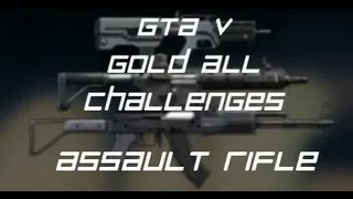 GTA V - Gold Ammu-Nation Challenges Assault Rifles