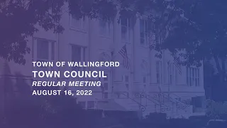 Wallingford Town Council, Regular Meeting, August 16, 2022.