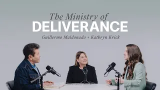 The Ministry of Deliverance (Podcast Interview with Kathryn Krick & Guillermo Maldonado)