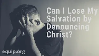 Can I Lose My Salvation by Denouncing Christ?