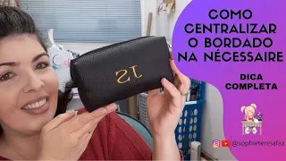 COMO CENTRALIZAR O BORDADO NA SUA NECESSAIRE - DICA COMPLETA