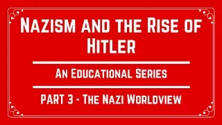 Nazism and the Rise of Hitler | Part 3 | The Nazi Worldview