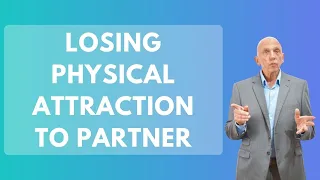 Losing Physical Attraction To Partner | Paul Friedman