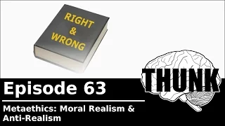 63. Metaethics: Moral Realism & Antirealism | THUNK