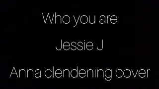 Who you are by Jessie J (Anna clendening cover)