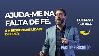 🆘 AJUDE-ME NA FALTA DE FÉ | A Responsabilidade de Crer | Luciano Subirá