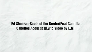 Ed Sheeran-South of the border(feat Camilla Cabello)[Acoustic](Lyric Video by L.N)