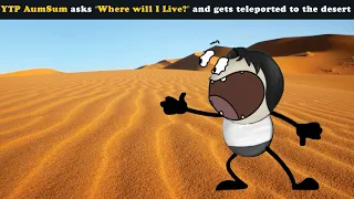 YTP AumSum asks “Where will I Live?” and gets teleported to the desert