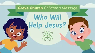 Children's Message: Who Will Help Jesus?